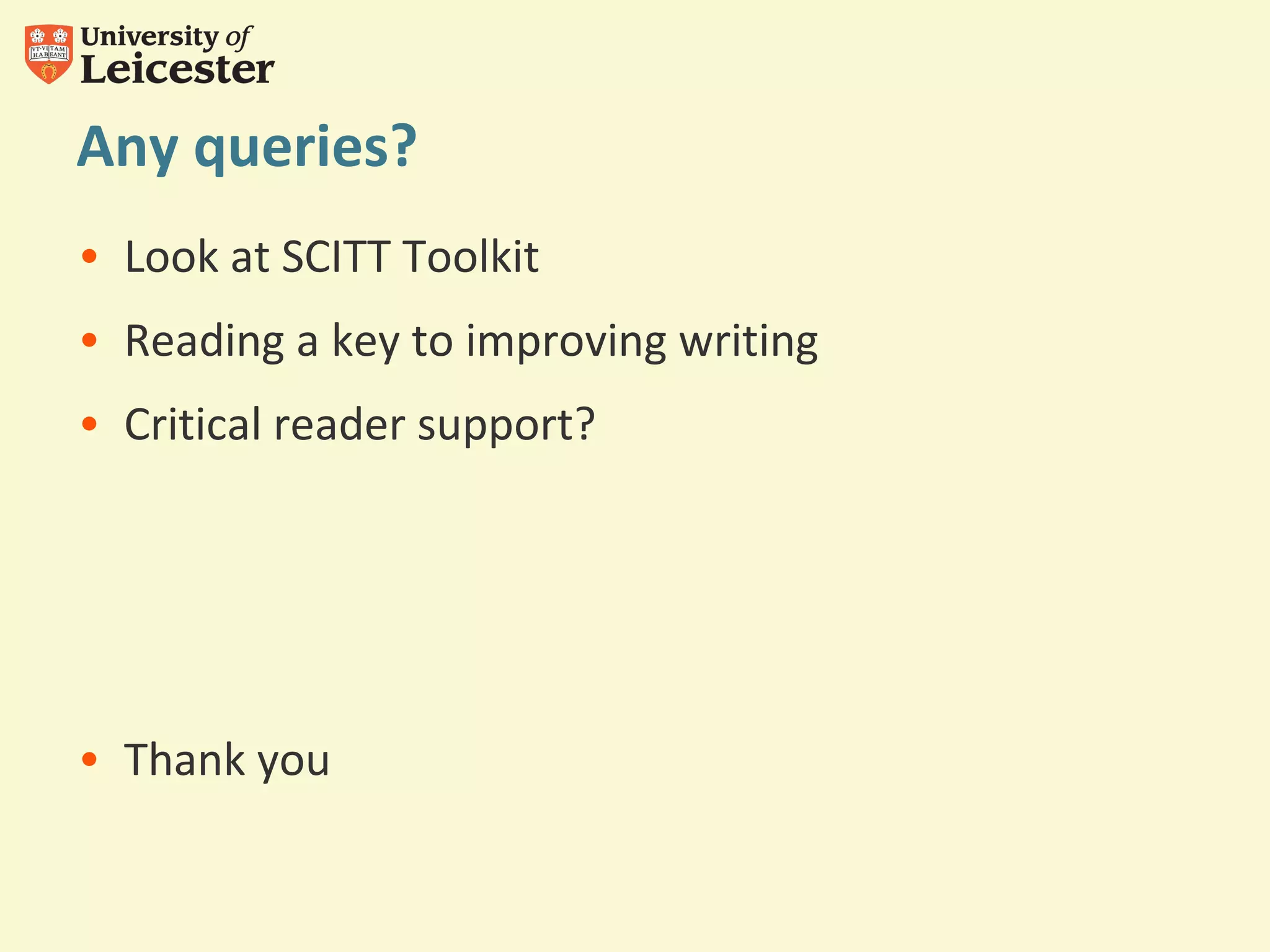 Any queries? 
• Look at SCITT Toolkit 
• Reading a key to improving writing 
• Critical reader support? 
• Thank you 
