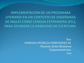 Por: ADRIANA PATRICIA HERNÁNDEZ M. Docente: Jaime Benjumea Unipanamericana. 2011 