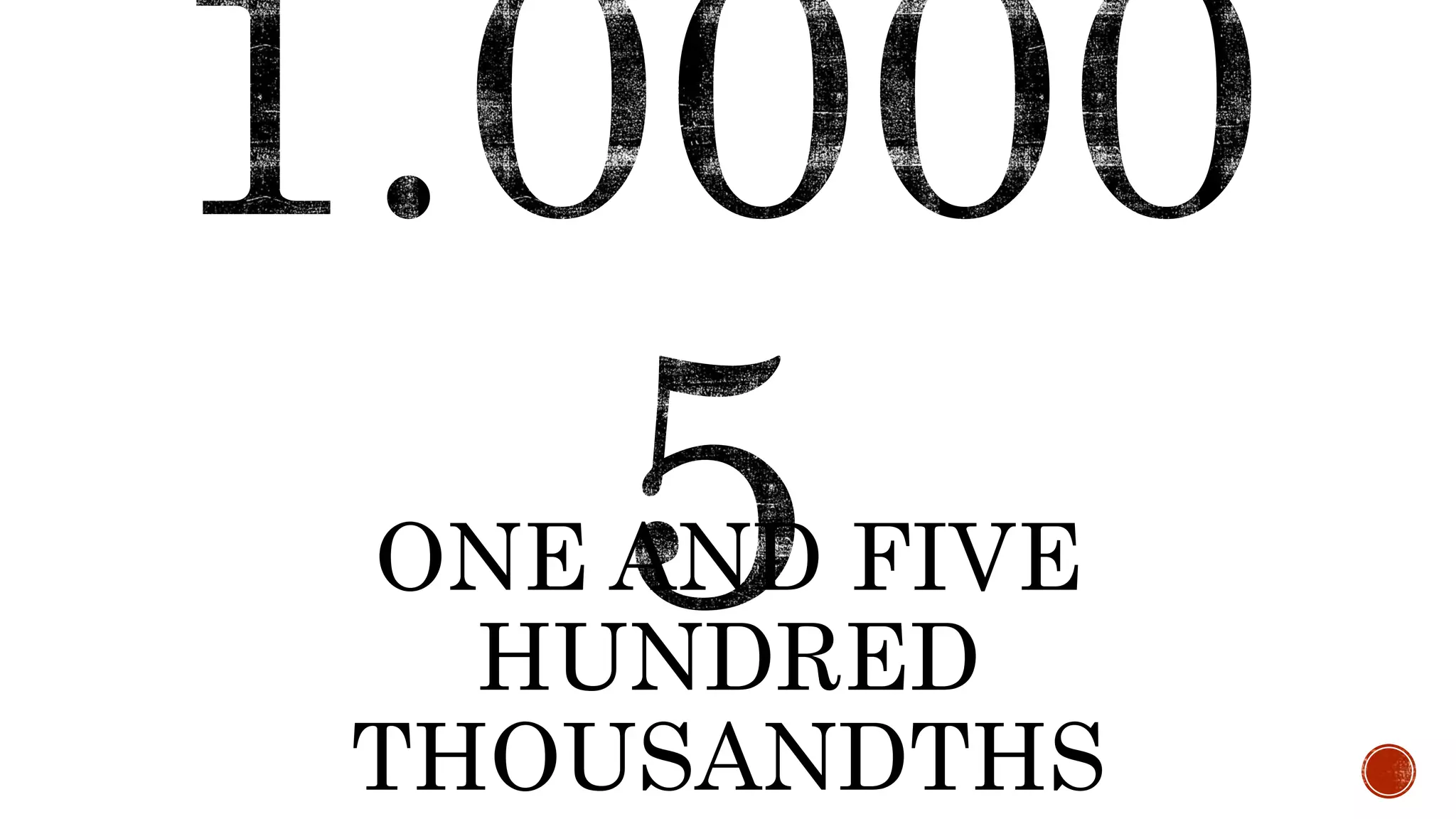 ONE AND FIVE
HUNDRED
THOUSANDTHS