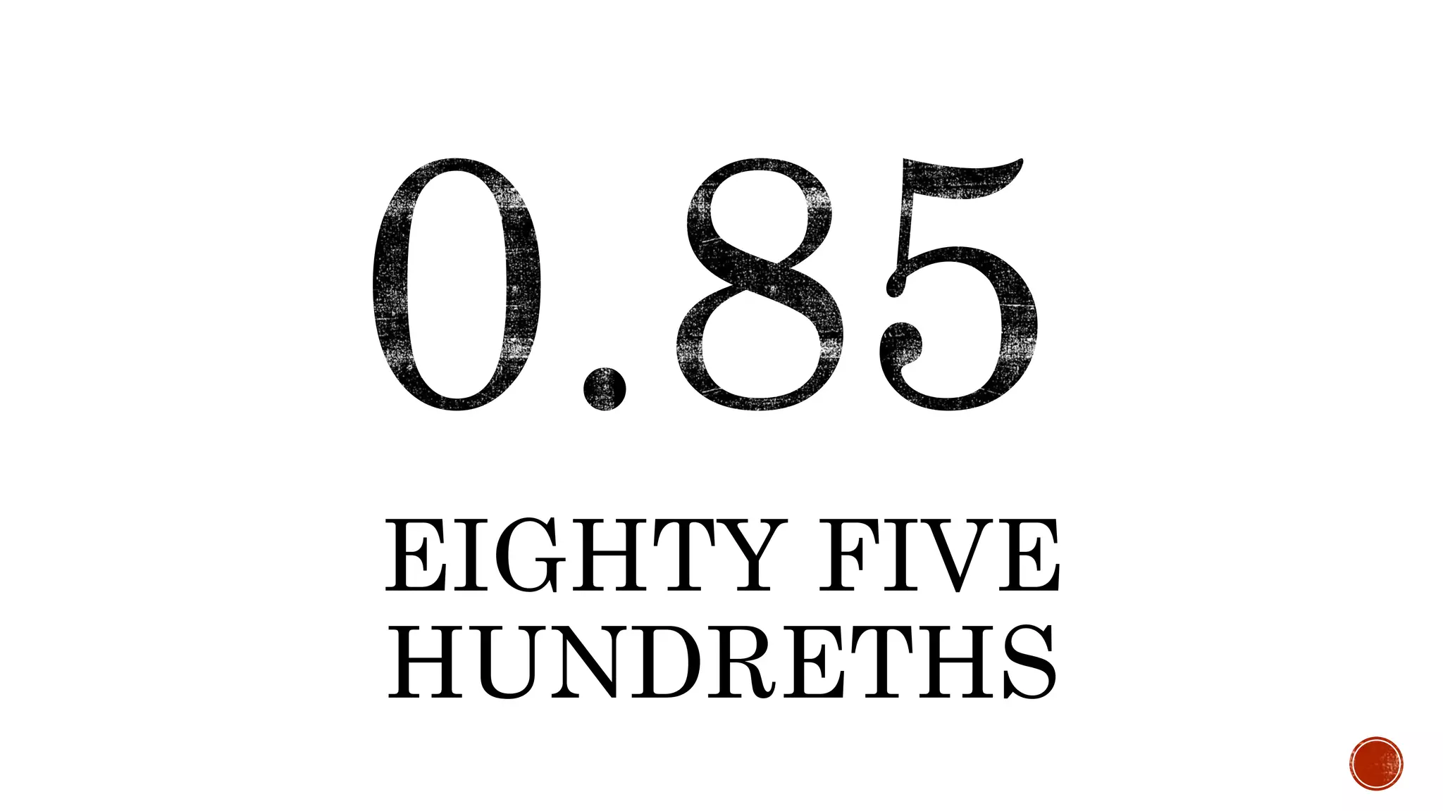 EIGHTY FIVE
HUNDRETHS