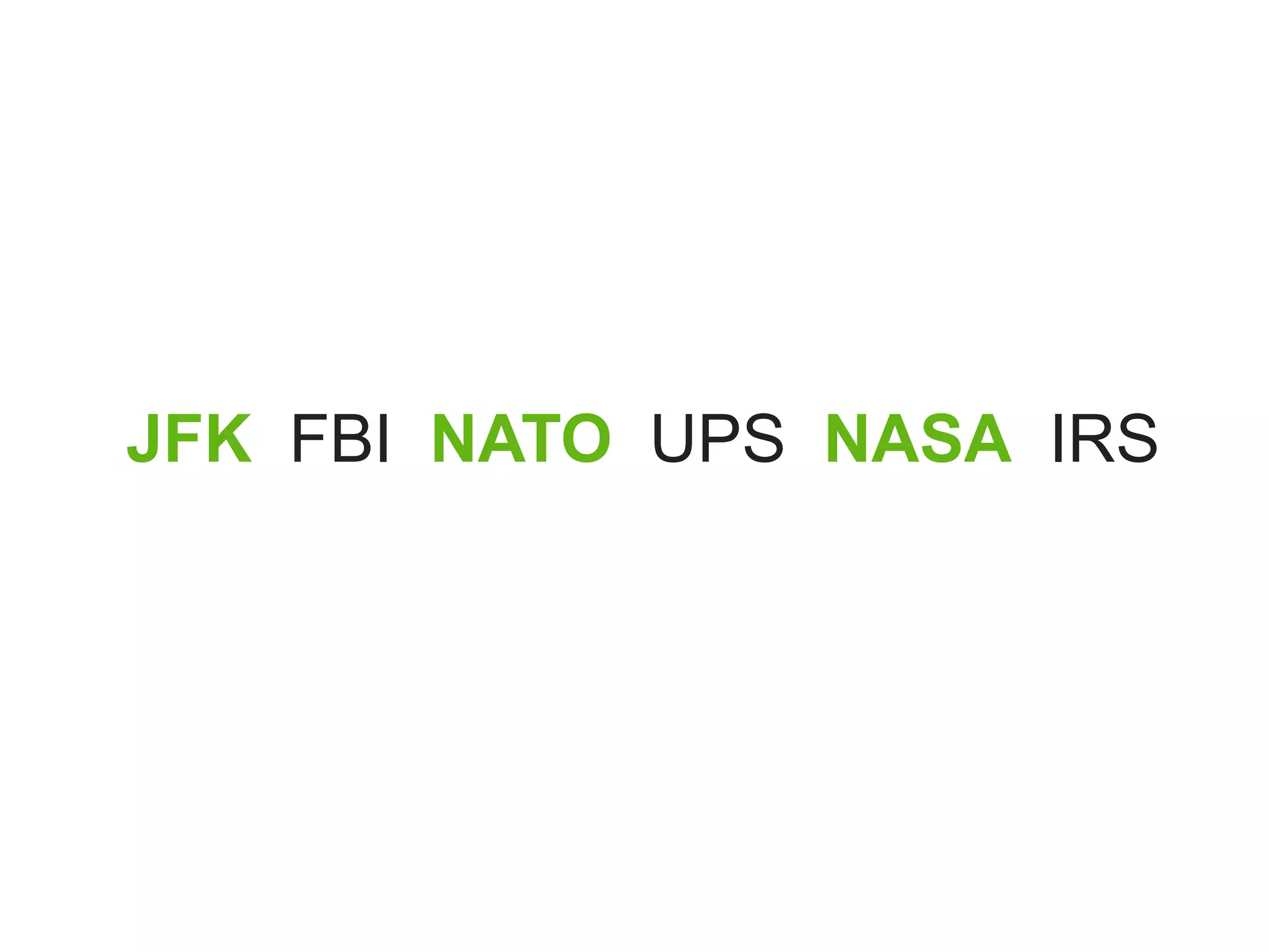What can you remember?

JFK FBI NATO UPS NASA IRS
 