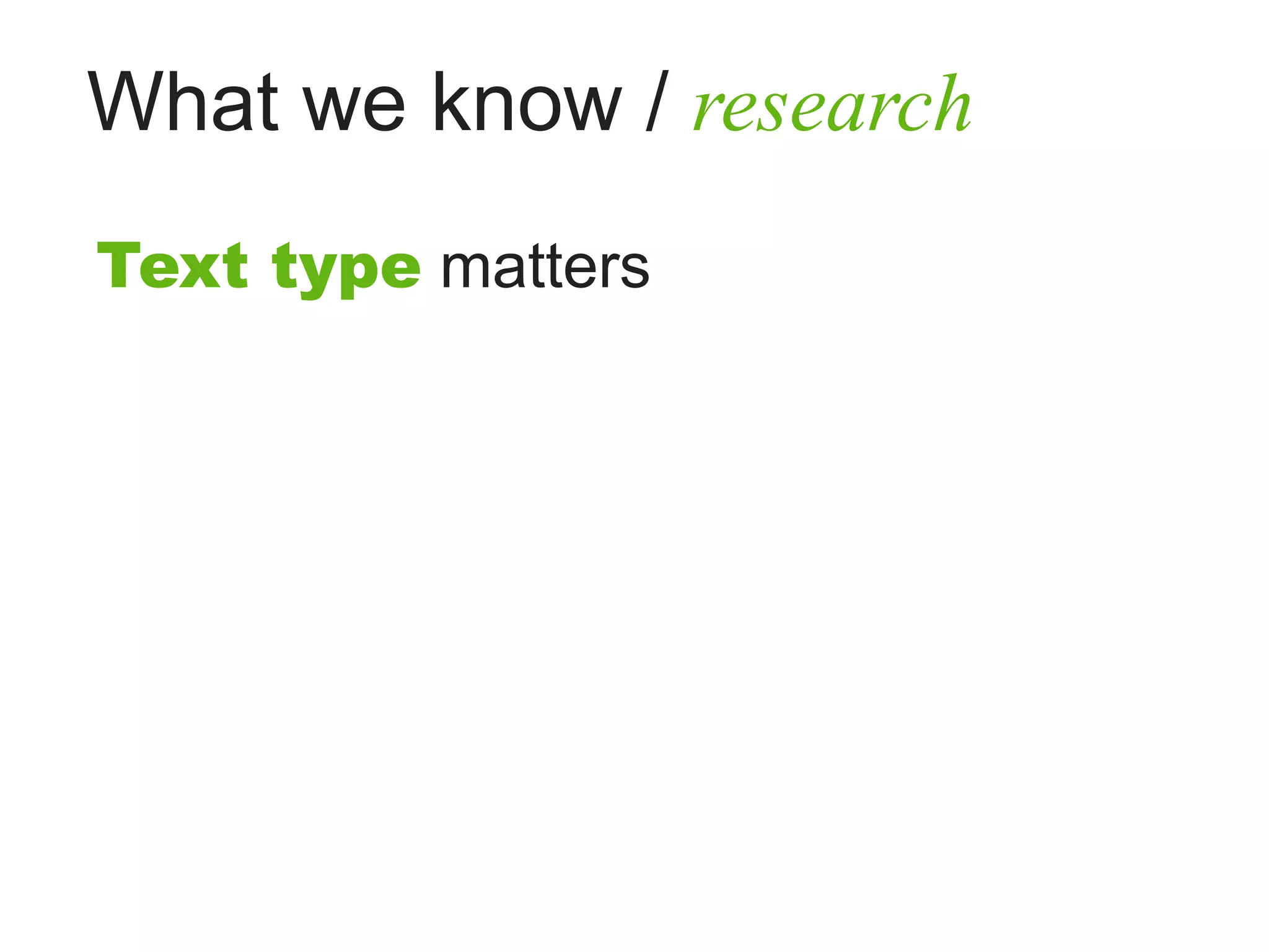What we know / research
Text type matters
 