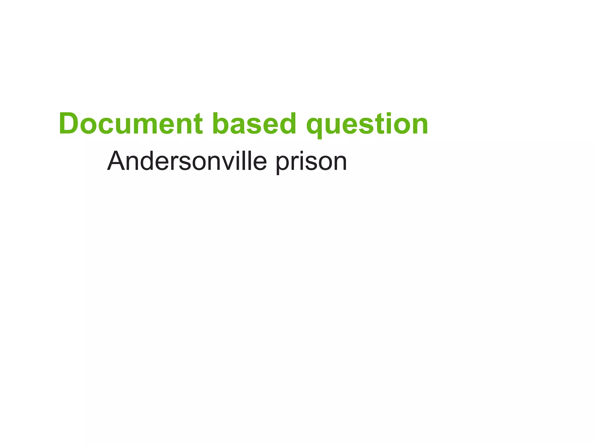 Document based question
   Andersonville prison
 