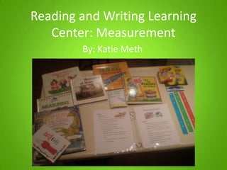 Reading and Writing Learning Center: Measurement By: Katie Meth 