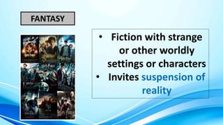 FANTASY
• Fiction with strange
or other worldly
settings or characters
• Invites suspension of
reality
 