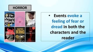 HORROR
• Events evoke a
feeling of fear or
dread in both the
characters and the
reader
 