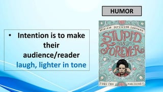 HUMOR
• Intention is to make
their
audience/reader
laugh, lighter in tone
 