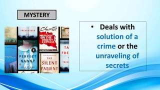 MYSTERY
• Deals with
solution of a
crime or the
unraveling of
secrets
 