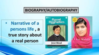 BIOGRAPHY/AUTOBIOGRAPHY
• Narrative of a
persons life , a
true story about
a real person
 