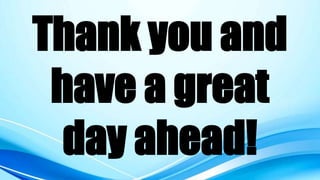 Thank you and
have a great
day ahead!
 