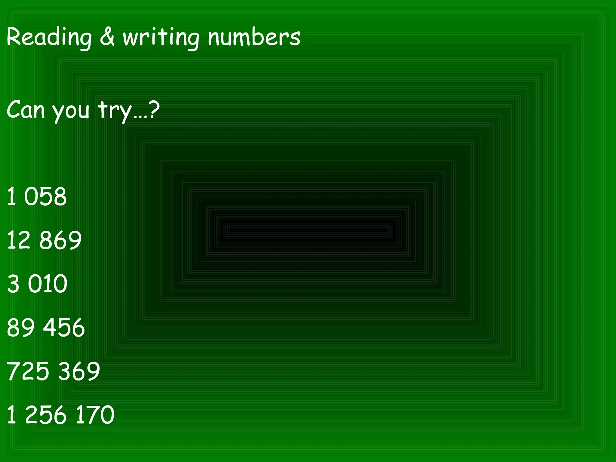Reading & writing numbers
Can you try…?
1 058
12 869
3 010
89 456
725 369
1 256 170
 