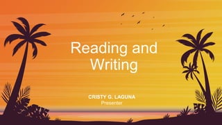 Reading and
Writing
CRISTY G. LAGUNA
Presenter
 