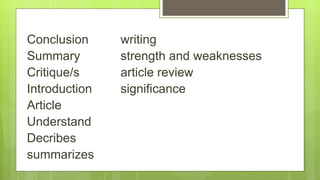Conclusion writing
Summary strength and weaknesses
Critique/s article review
Introduction significance
Article
Understand
Decribes
summarizes
 