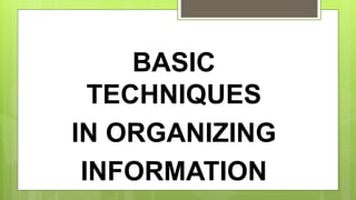 BASIC
TECHNIQUES
IN ORGANIZING
INFORMATION
 