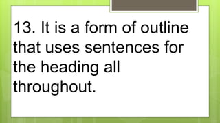 13. It is a form of outline
that uses sentences for
the heading all
throughout.
 