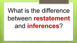 What is the difference
between restatement
and inferences?
 