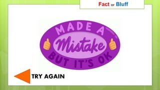 Fact or Bluff
TRY AGAIN
 