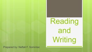 Reading
and
Writing
Prepared by: Neftali F. Somintac
 
