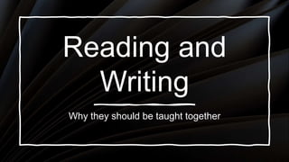 Reading and
Writing
Why they should be taught together
 