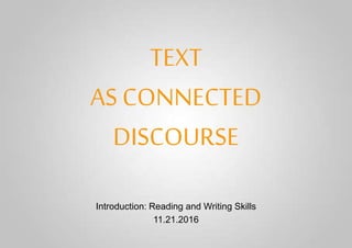 TEXT
AS CONNECTED
DISCOURSE
Introduction: Reading and Writing Skills
11.21.2016
 