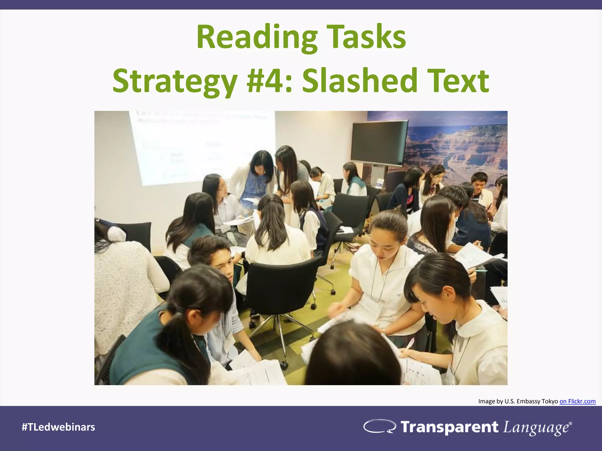 Reading Tasks
Strategy #4: Slashed Text
#TLedwebinars
Image by U.S. Embassy Tokyo on Flickr.com
 