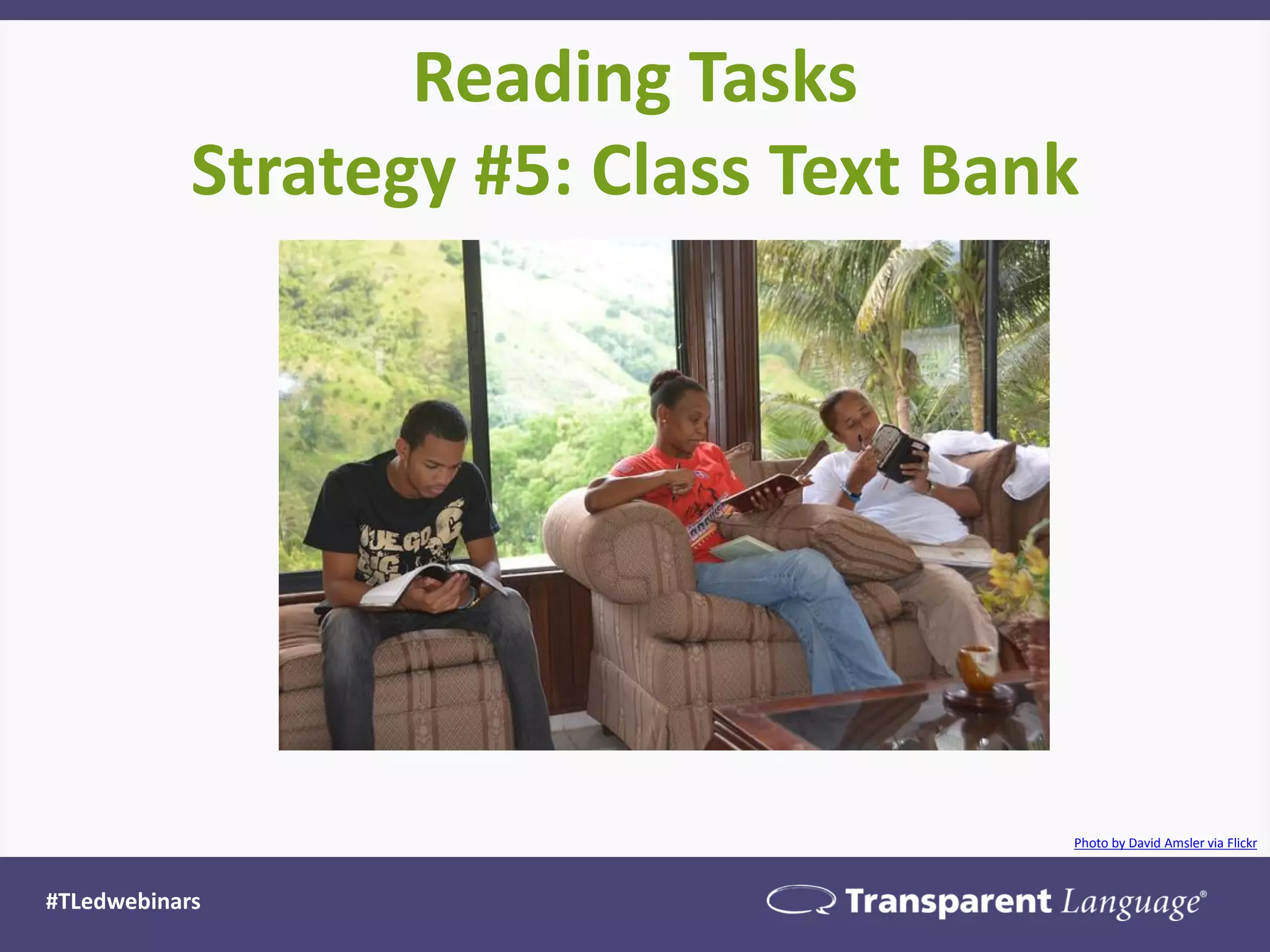 Reading Tasks
Strategy #5: Class Text Bank
#TLedwebinars
Photo by David Amsler via Flickr
 