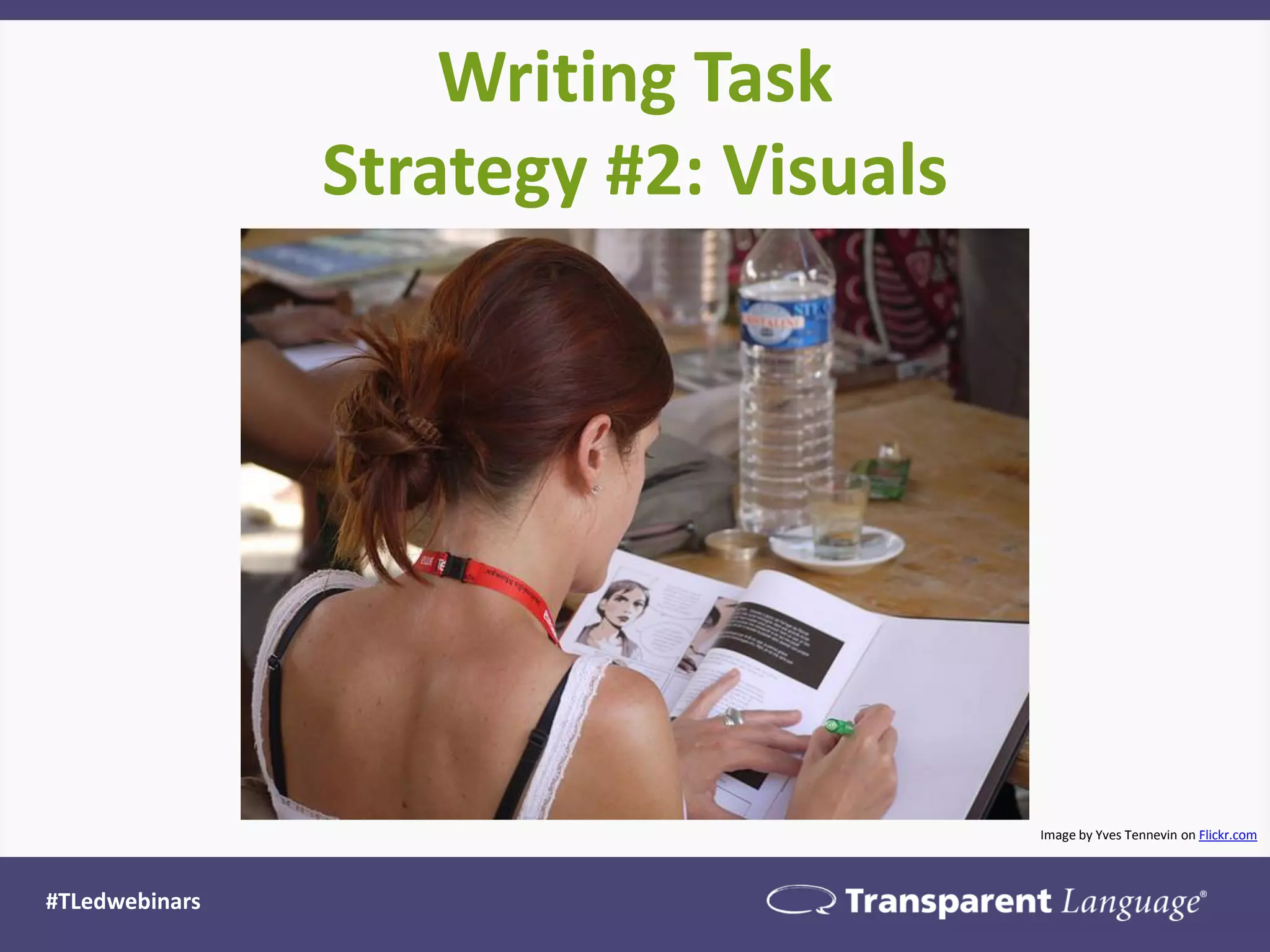 Writing Task
Strategy #2: Visuals
#TLedwebinars
Image by Yves Tennevin on Flickr.com
 