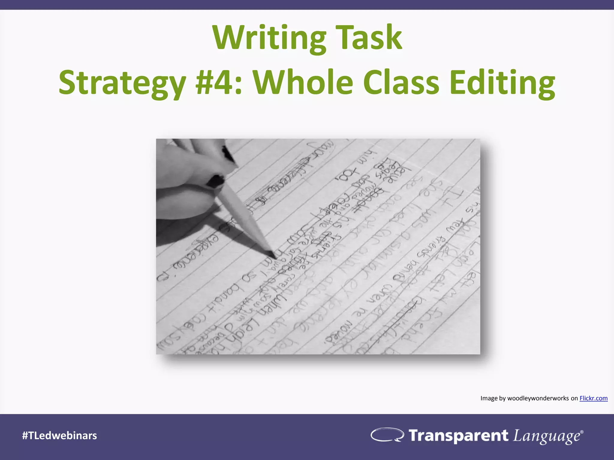 Writing Task
Strategy #4: Whole Class Editing
#TLedwebinars
Image by woodleywonderworks on Flickr.com
 