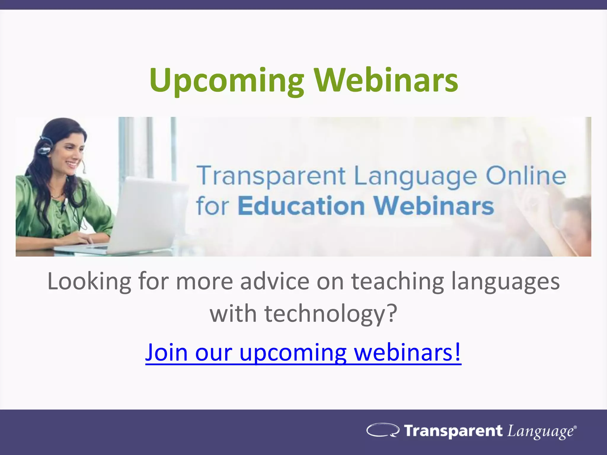 Upcoming Webinars
Looking for more advice on teaching languages
with technology?
Join our upcoming webinars!
 