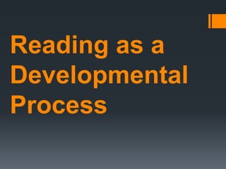 Reading as a 
Developmental 
Process 
 