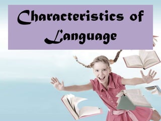 Characteristics of
   Language
 