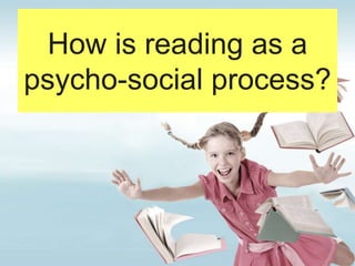 How is reading as a
psycho-social process?
 