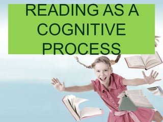 READING AS A
 COGNITIVE
 PROCESS
 