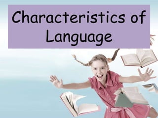 Characteristics of
Language
 