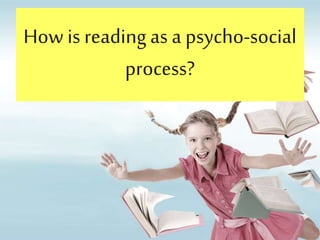 How is reading as a psycho-social
process?
 