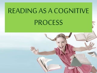 READING AS A COGNITIVE
PROCESS
 