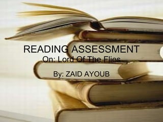 READING ASSESSMENT On: Lord Of The Flies By: ZAID AYOUB 