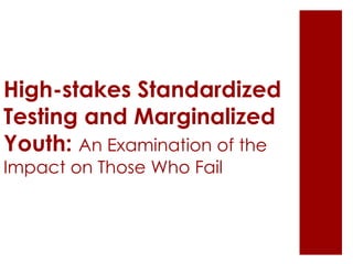 High-stakes Standardized
Testing and Marginalized
Youth: An Examination of the
Impact on Those Who Fail
 