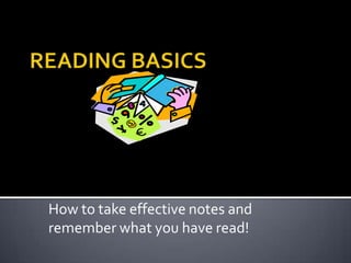 How to take effective notes and
remember what you have read!
 
