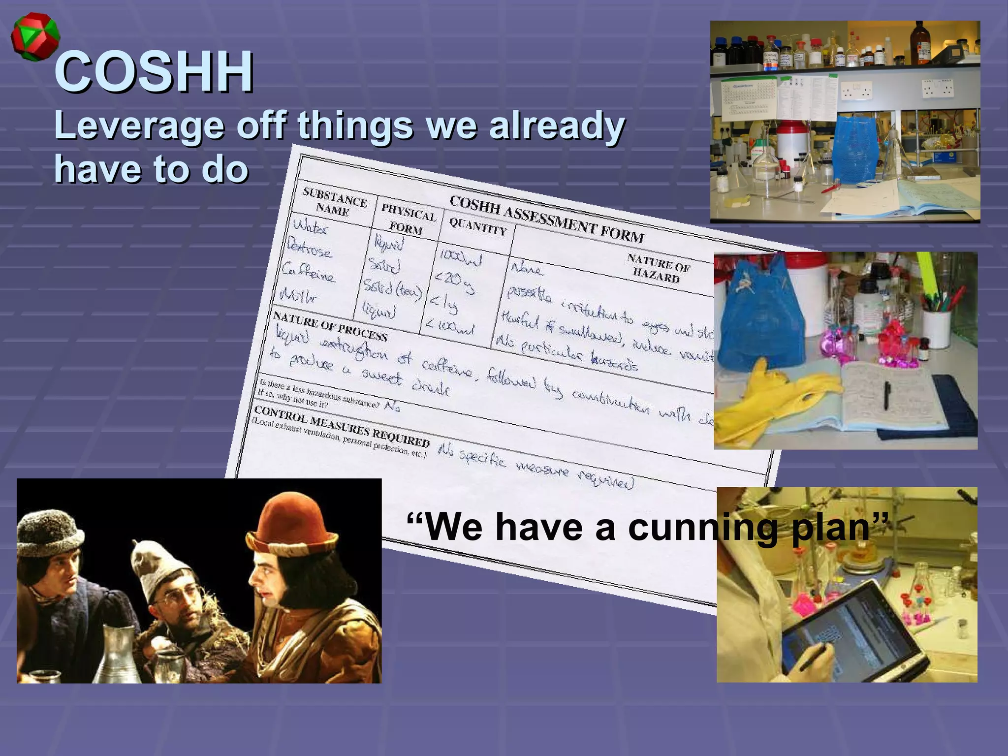 COSHH Leverage off things we already have to do “ We have a cunning plan” 