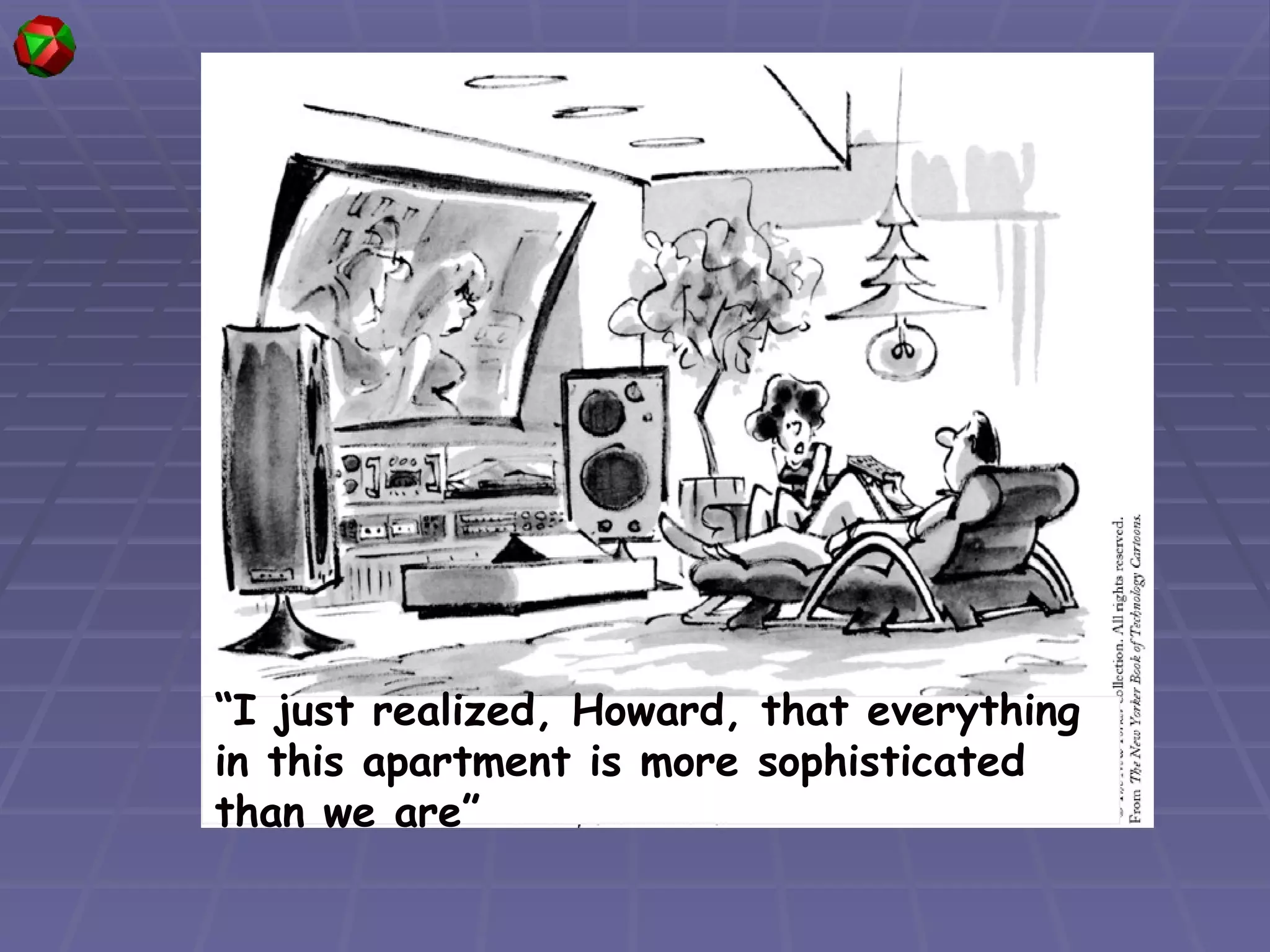 “ I just realized, Howard, that everything in this apartment is more sophisticated than we are” 