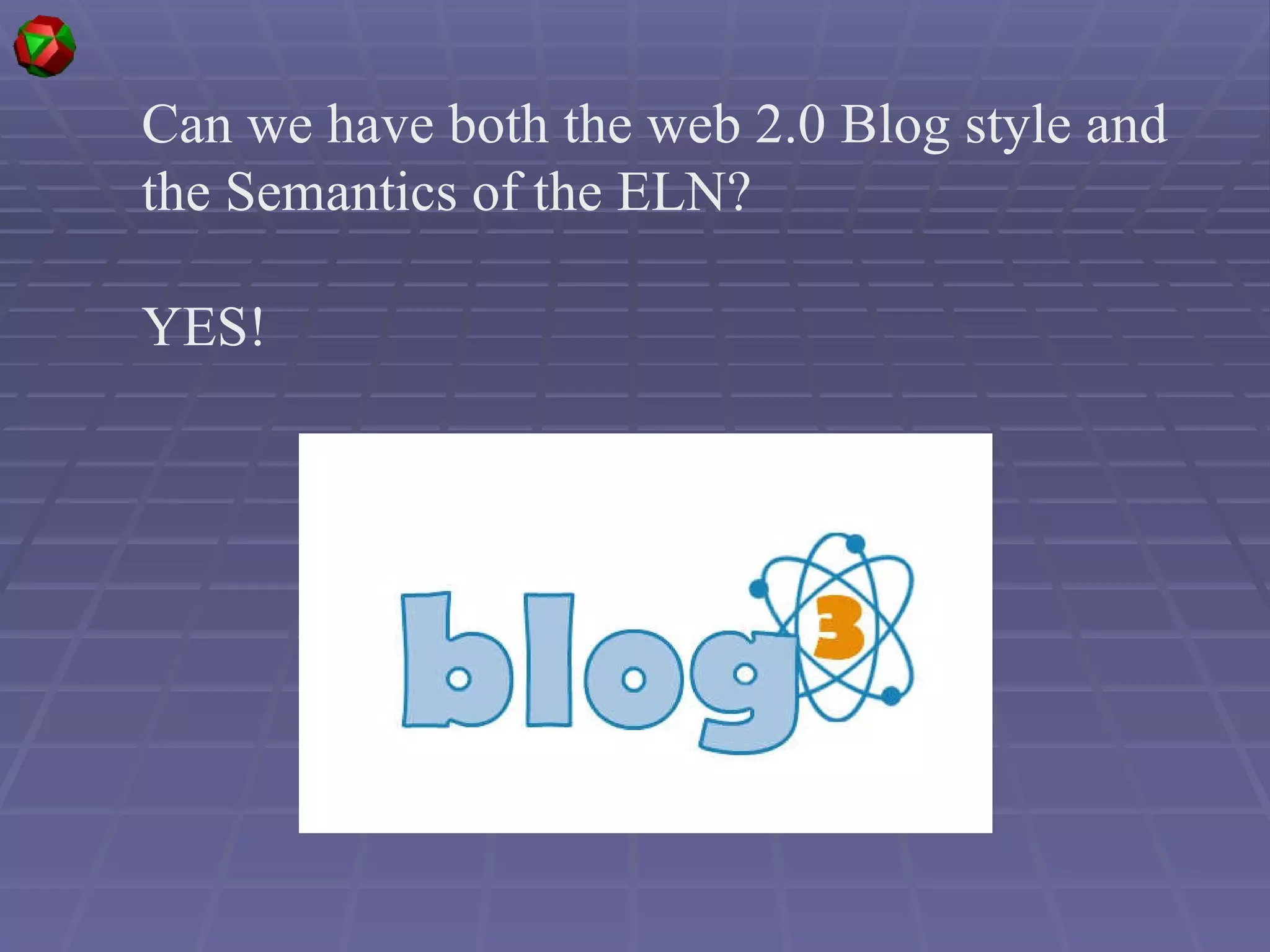 Can we have both the web 2.0 Blog style and the Semantics of the ELN? YES! 