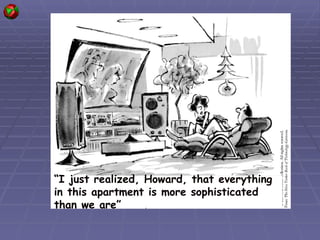 “ I just realized, Howard, that everything in this apartment is more sophisticated than we are” 