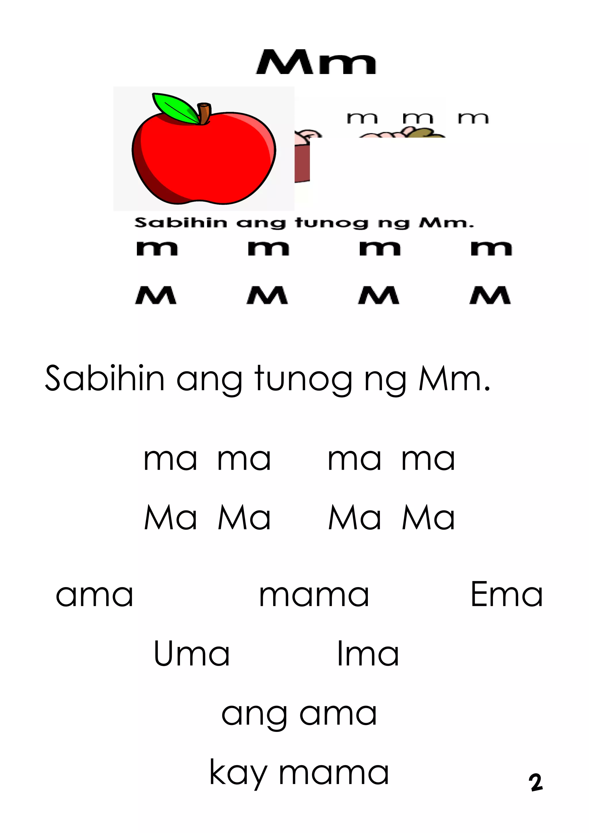 Sabihin ang tunog ng Mm.
ma ma ma ma
Ma Ma Ma Ma
ama mama Ema
Uma Ima
ang ama
kay mama 2
 