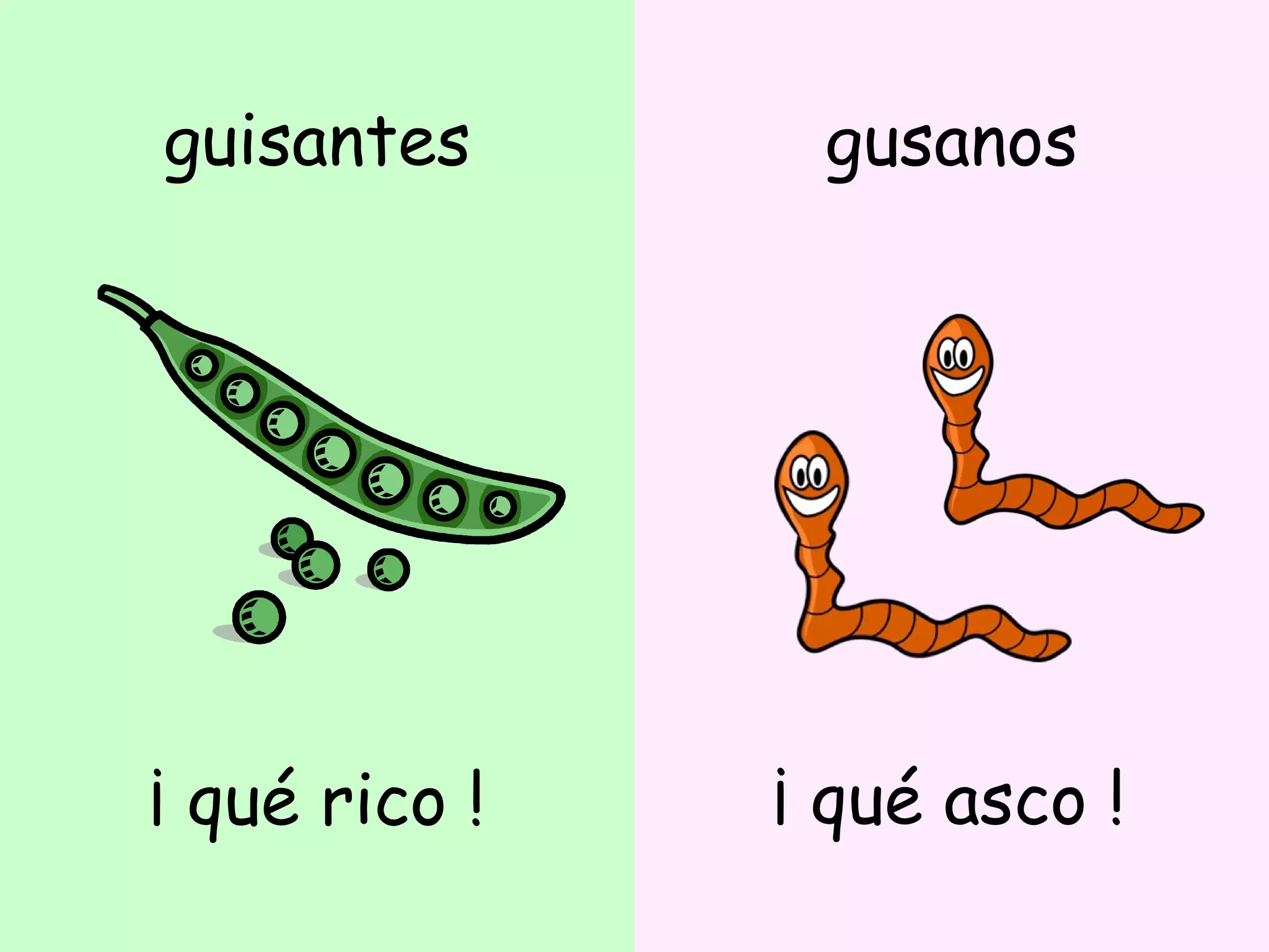 guisantes ¡ qué rico ! gusanos ¡ qué asco ! 
