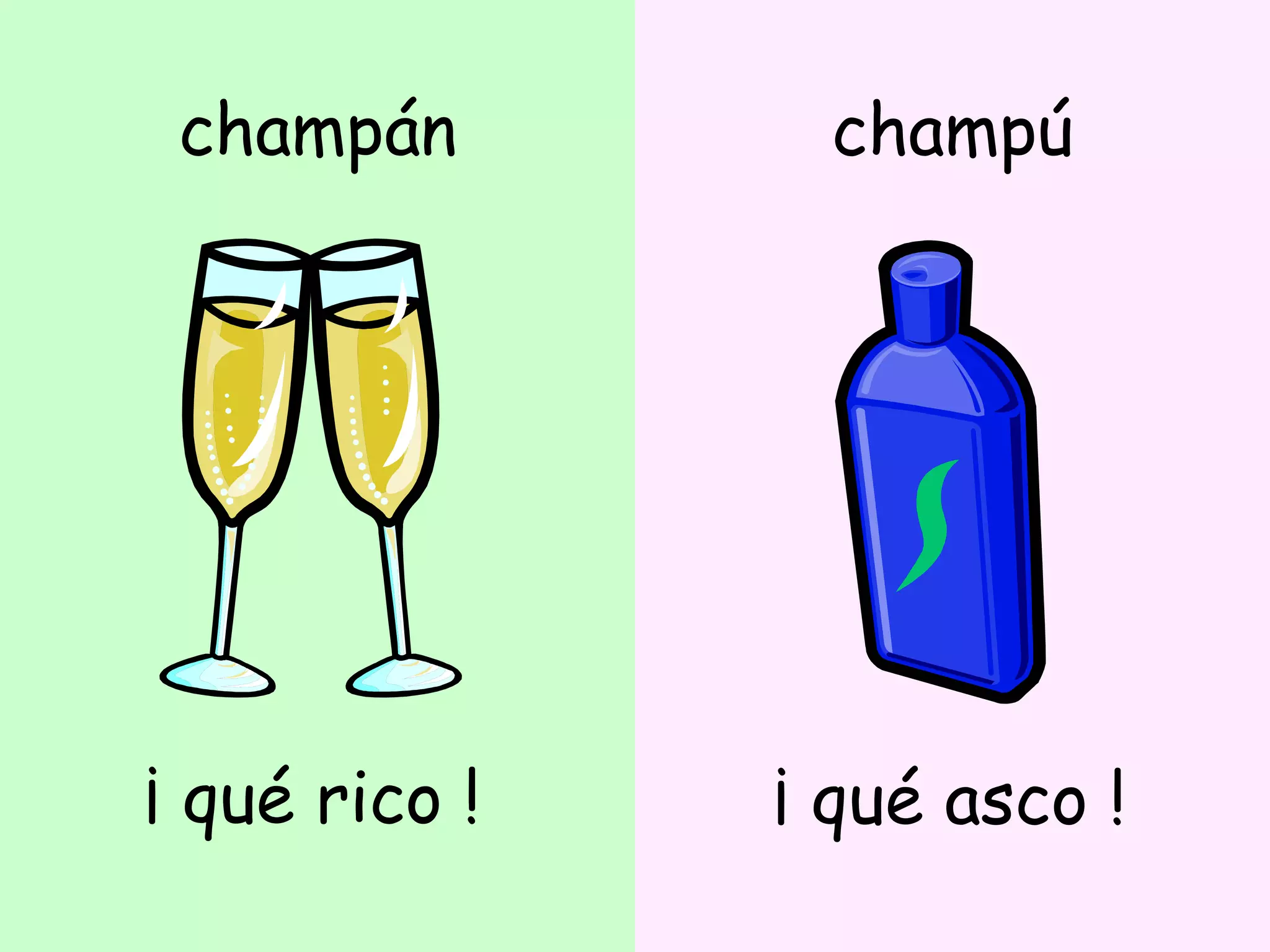 champán ¡ qué rico ! champú ¡ qué asco ! 