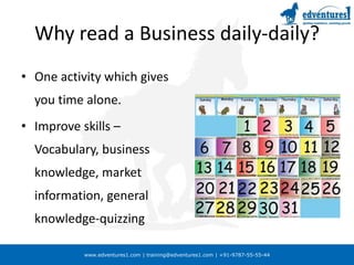 Why read a Business daily-daily?Insight into real time changes happening in businessHolistic view of ideas and conceptsGives  you the edgeBible of “case studies”