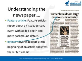 Understanding the newspaperFront page: First impression-The major story of the day will be placed in the most prominent position and contain a large, bold-faced headline
