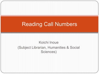 Koichi Inoue (Subject Librarian, Humanities & Social Sciences) Reading Call Numbers 