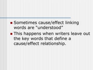  Sometimes cause/effect linking
words are “understood”
 This happens when writers leave out
the key words that define a
cause/effect relationship.
 
